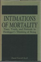Intimations of Mortality : Time, Truth, and Finitude in Heideggers's Thinking of Being