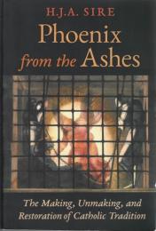 Phoenix from the Ashes: The Making, Unmaking, and Restoration of Catholic Tradition 