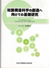 知識構造科学の創造へ向けての基礎研究 : 日本大学精神文化研究所平成16年度・平成17年度共同研究成果物