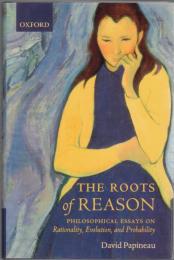 The Roots of Reason : Philosophical Essays on Rationality, Evolution, and Probability