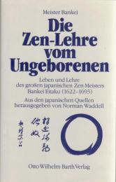 Die Zen- Lehre vom Ungeborenen ; Leben und Lehre des großen japanischen Zen-Meisters Bankei Eitaku(1622-1693)