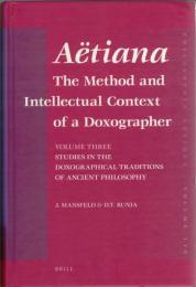Aëtiana ; The Method and Intellectual Context of a Doxographer Vol.3 : Studies in the doxographical traditions of ancient philosophy
