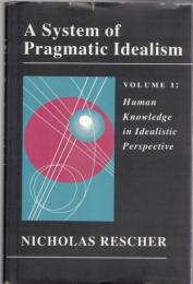 A System of Pragmatic Idealism Vol.I : Human Knowledge in Idealistic Perspective