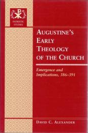 Augustine's Early Theology of the Church : emergence and implications, 386-391