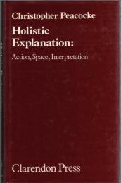 Holistic Explanation : Action, Space, Interpretation