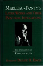 Merleau-Ponty's later works and their practical implications : the dehiscence of responsibility