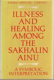Illness and Healing among the Sakhalin Ainu : A symbolic Interpretation