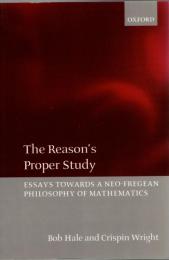 The Reason's Proper Study : Essays towards a Neo-Fregean Philosophy of Mathematics