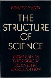The Structure of Science : problems in the logic of scientific explanation