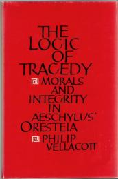 The Logic of Tragedy : morals and integrity in Aeschylus' Oresteia