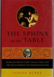The Sphinx on the Table : Sigmund Freud's Art Collection And the Development of Psychoanalysis