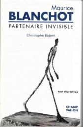 Maurice Blanchot : partenaire invisible : essai biographique