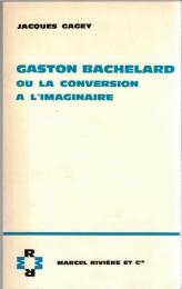 Gaston Bachelard ou la conversion à l'imaginaire.