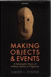 Making Objects and Events : a hylomorphic theory of artifacts, actions, and organisms