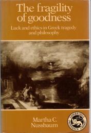 The Fragility of Goodness : Luck and Ethics in Greek Tragedy and Philosophy