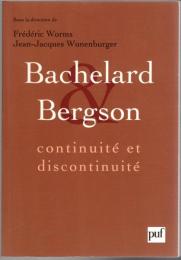 Bachelard et Bergson, continuité et discontinuité ? : actes du colloque international de Lyon, 28-29-30 septembre 2006