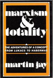 Marxism and Totality: The Adventures of a Concept from Lukács to Habermas 