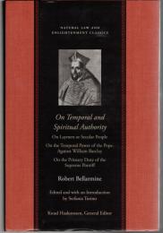 On Temporal and Spiritual Authority: On Laymen or Secular People/ On the Temporal Power of the Pope/ Against William Barclay/ On the Primary Duty of the Supreme Pontiff (Natural Law and Enlightenment Classics)