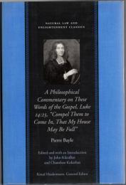 A Philosophical Commentary on these Words of The Gospel, Luke 14.23: "Compel Them to Come In, That My House May Be Full" (Natural Law And Enlightenment Classics) 