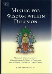 Mining for Wisdom within Delusion : Maitreya's Distinction between phenomena and the nature of phenomena and its Indian and Tibetan commentaries