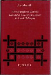 Heresiography in context : Hippolytus' Elenchos as a source for Greek philosophy