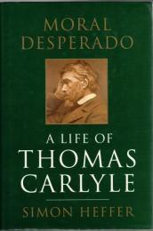 Moral Desperado: A Life of Thomas Carlyle