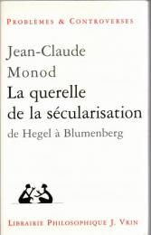 La querelle de la sécularisation : théologie politique et philosophies de l'histoire de Hegel à Blumenberg