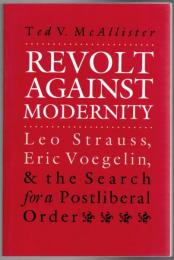 Revolt Against Modernity: Leo Strauss, Eric Voegelin, and the Search for a Postliberal Order