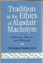 Tradition in the Ethics of Alasdair MacIntyre: Relativism, Thomism, And Philosophy 
