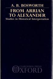 From Arrian to Alexander : Studies in Historical Interpretation
