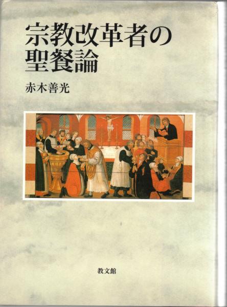 宗教改革者の聖餐論 宗教改革者の聖餐論/教文館/赤木善光