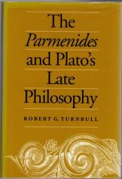 The Parmenides and Plato's late philosophy : translation of and commentary on the Parmenides with interpretative chapters on the Timaeus, the Theaetetus, the Sophist, and the Philebus