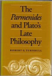 The Parmenides and Plato's late philosophy : translation of and commentary on the Parmenides with interpretative chapters on the Timaeus, the Theaetetus, the Sophist, and the Philebus
