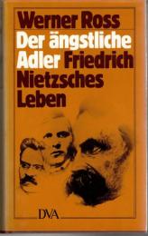 Der ängstliche Adler : Friedrich Nietzsches Leben