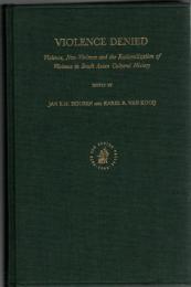 Violence Denied : Violence, Non-Violence and the Rationalization of Violence in South Asian Cultural History