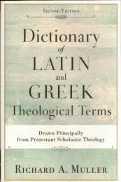 Dictionary of Latin and Greek theological terms : drawn principally from Protestant scholastic theology