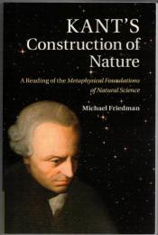 Kant's Construction of Nature  : A Reading of the Metaphysical Foundations of Natural Science