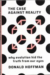 The Case Against Reality: Why Evolution Hid the Truth from Our Eyes