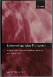 Epistemology After Protagoras: Responses To Relativism In Plato, Aristotle, and Democritus
