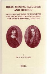Ideas, Mental Faculties, and Method: The Logic of Descartes and Locke and Its Reception in the Dutch Republic, 1630-1750 