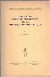 Descartes, premier théoricien de la physique mathématique. Trois essais sur le Discours de la Méthode