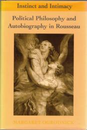 Instinct And Intimacy: Political Philosophy And Autobiography in Rousseau