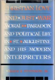Christian Love and Just War: Moral Paradox and Political Life in St. Augustine and His Modern Interpreters