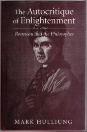 The Autocritique of Enlightenment : Rousseau and the Philosophes