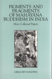 Figments And Fragments Of Mahayana Buddhism In India: More Collected Papers