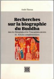 Recherches sur la biographie du Buddha dans les Sûtrapitaka et les Vinayapitaka anciens : Tome III, Articles complémentaires