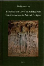 The Buddhist Caves at Aurangabad: Transformations in Art and Religion (Brill's Indological Library, 34) 