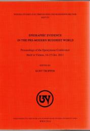 Epigraphic Evidence in the Pre-modern Buddhist World” Proceedings of the Eponymous Conference Held in Vienna, 14-15 Oct. 2011
