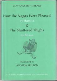 How the Nagas Were Pleased by Harsha & The Shattered Thighs by Bhasa (Clay Sanskrit Library) 