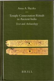 Temple Consecration Rituals in Ancient India: Text and Archaeology (Brill's Indological Library, 26)